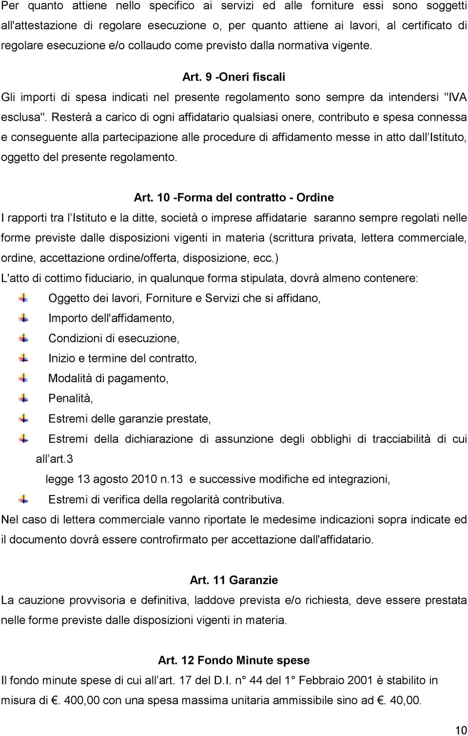 Resterà a carico di ogni affidatario qualsiasi onere, contributo e spesa connessa e conseguente alla partecipazione alle procedure di affidamento messe in atto dall Istituto, oggetto del presente