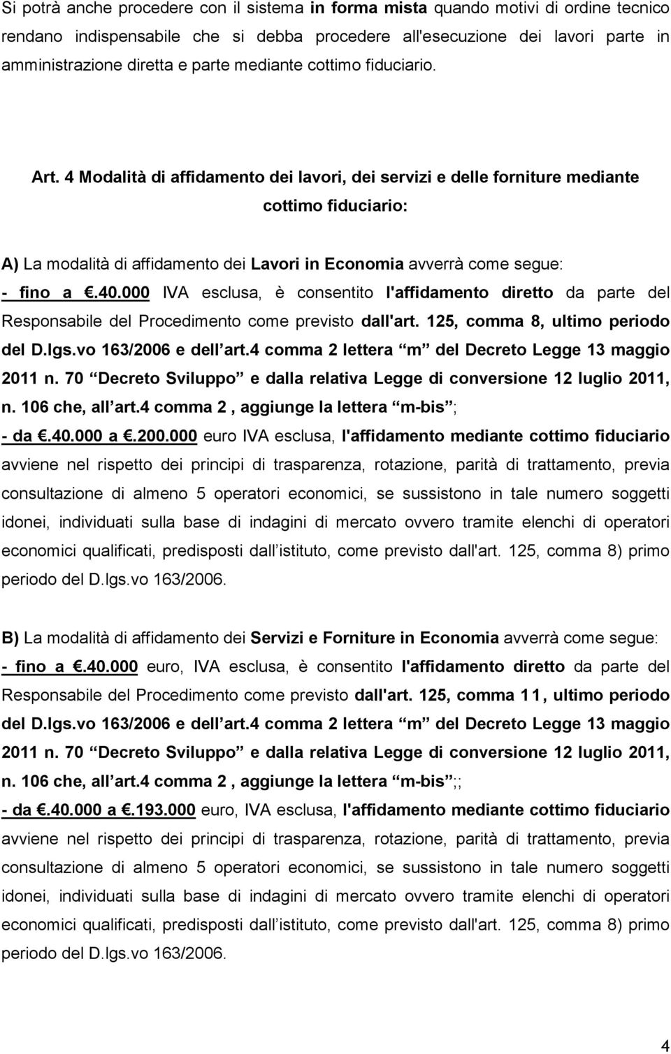 4 Modalità di affidamento dei lavori, dei servizi e delle forniture mediante cottimo fiduciario: A) La modalità di affidamento dei Lavori in Economia avverrà come segue: - fino a.40.