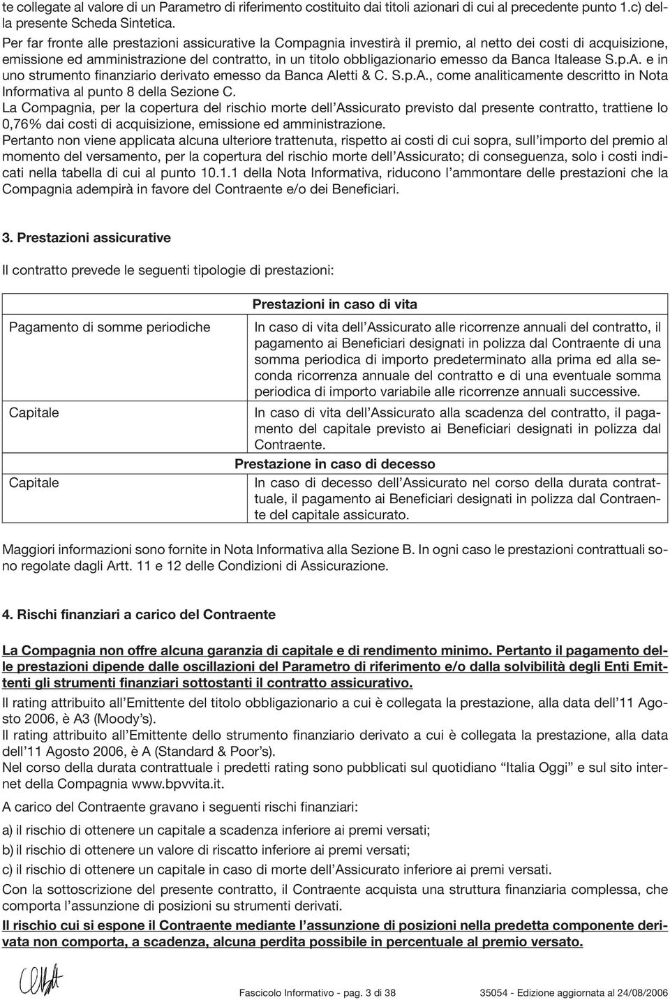 Banca Italease S.p.A. e in uno strumento finanziario derivato emesso da Banca Aletti & C. S.p.A., come analiticamente descritto in Nota Informativa al punto 8 della Sezione C.