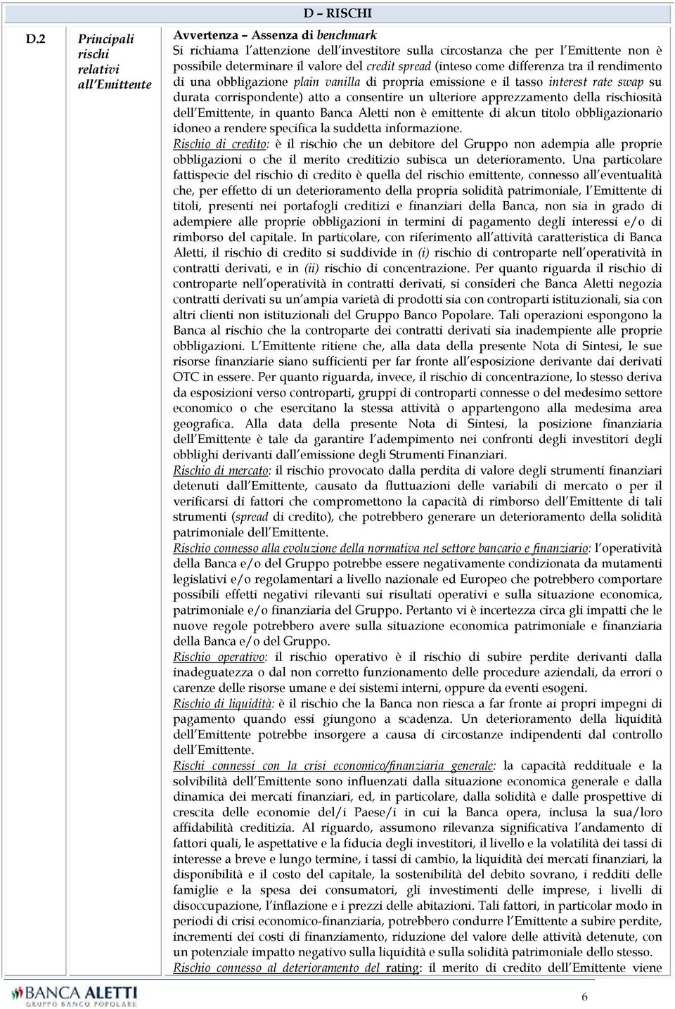 ulteriore apprezzamento della rischiosità dell Emittente, in quanto Banca Aletti non è emittente di alcun titolo obbligazionario idoneo a rendere specifica la suddetta informazione.