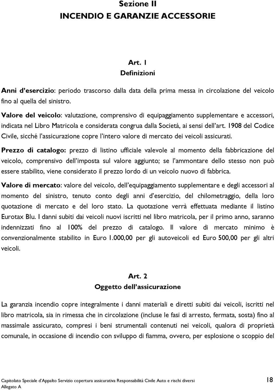 1908 del Codice Civile, sicché l assicurazione copre l intero valore di mercato dei veicoli assicurati.