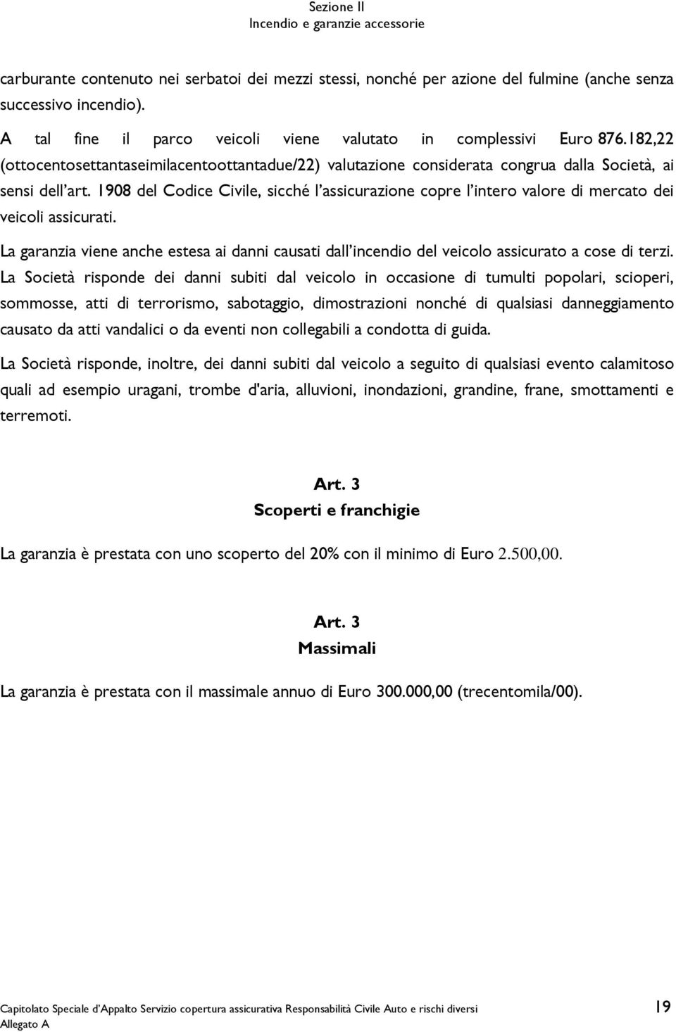 1908 del Codice Civile, sicché l assicurazione copre l intero valore di mercato dei veicoli assicurati.