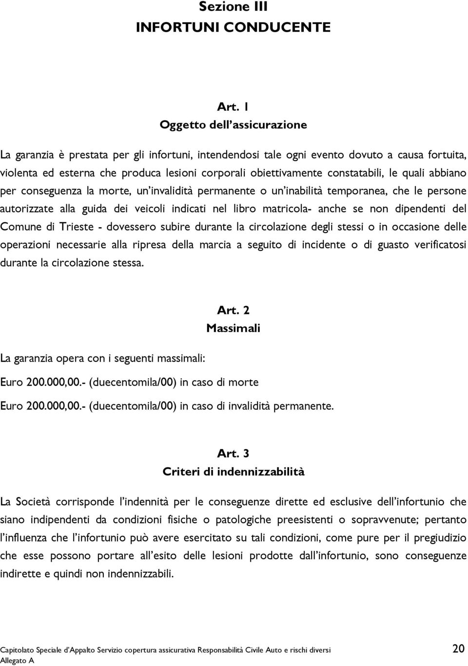 constatabili, le quali abbiano per conseguenza la morte, un invalidità permanente o un inabilità temporanea, che le persone autorizzate alla guida dei veicoli indicati nel libro matricola- anche se