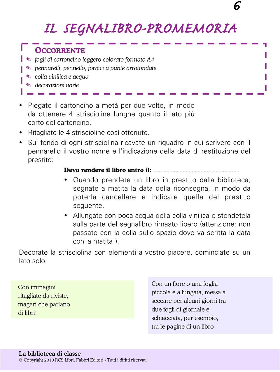 Sul fondo di ogni strisciolina ricavate un riquadro in cui scrivere con il pennarello il vostro nome e l indicazione della data di restituzione del prestito: Devo rendere il libro entro il:.