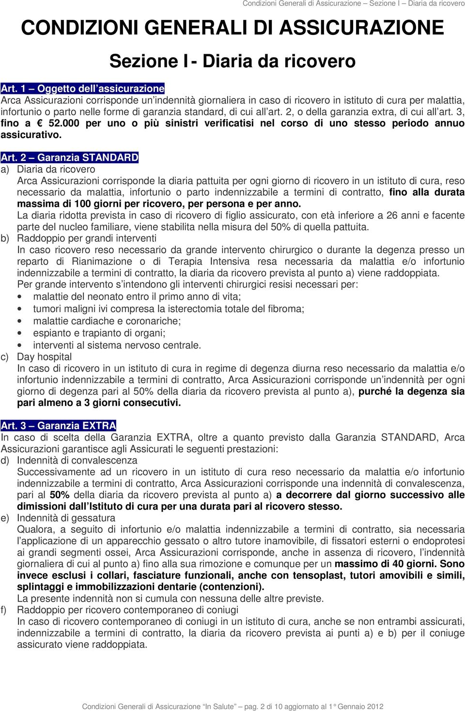 all art. 2, o della garanzia extra, di cui all art. 3, fino a 52.000 per uno o più sinistri verificatisi nel corso di uno stesso periodo annuo assicurativo. Art.