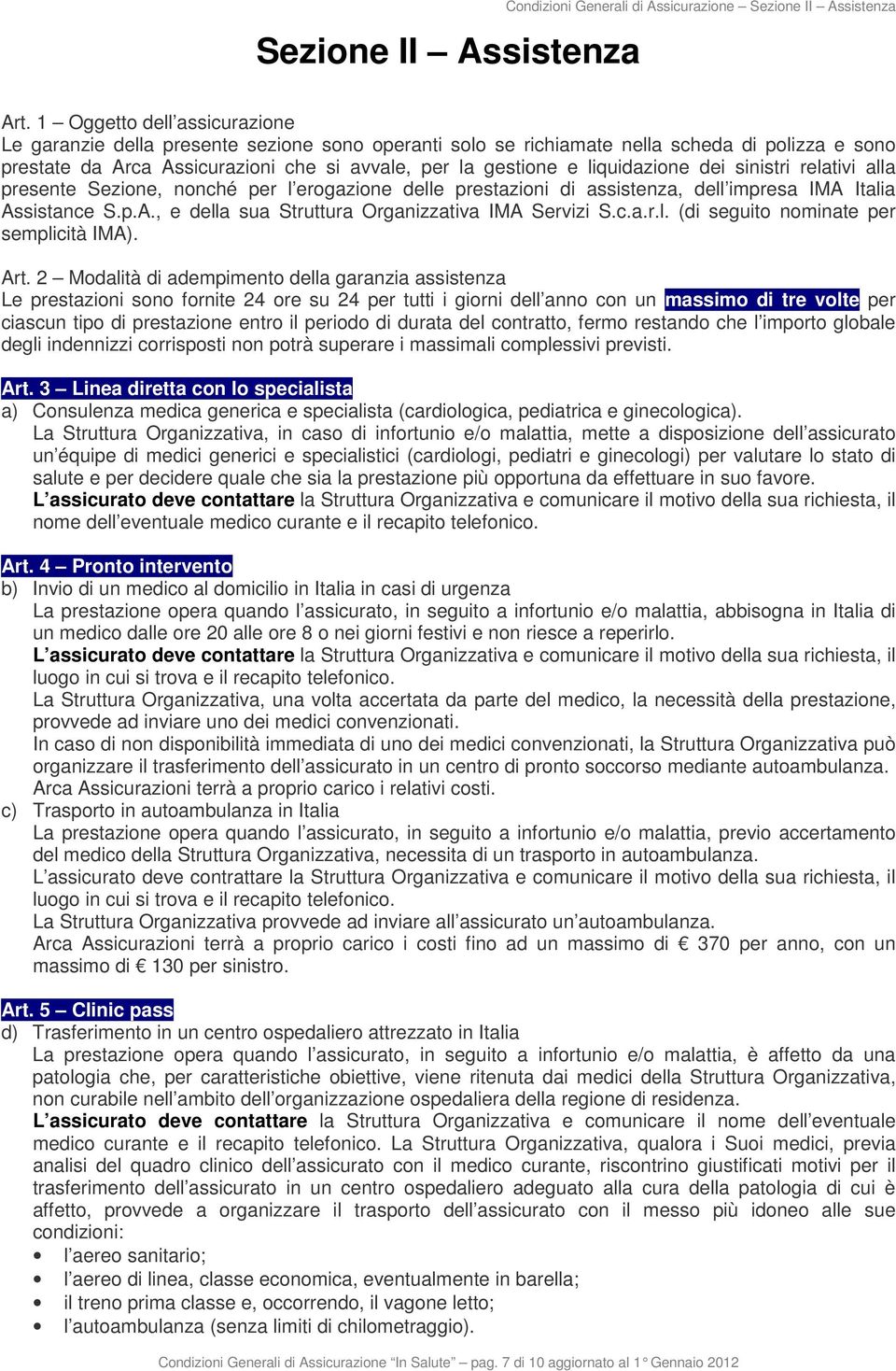 liquidazione dei sinistri relativi alla presente Sezione, nonché per l erogazione delle prestazioni di assistenza, dell impresa IMA Italia Assistance S.p.A., e della sua Struttura Organizzativa IMA Servizi S.