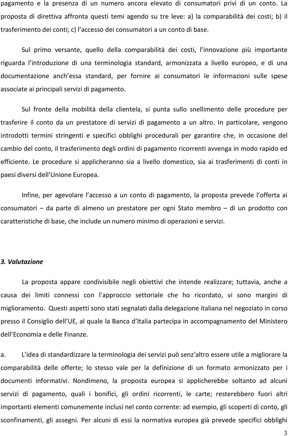 Sul primo versante, quello della comparabilità dei costi, l innovazione più importante riguarda l introduzione di una terminologia standard, armonizzata a livello europeo, e di una documentazione