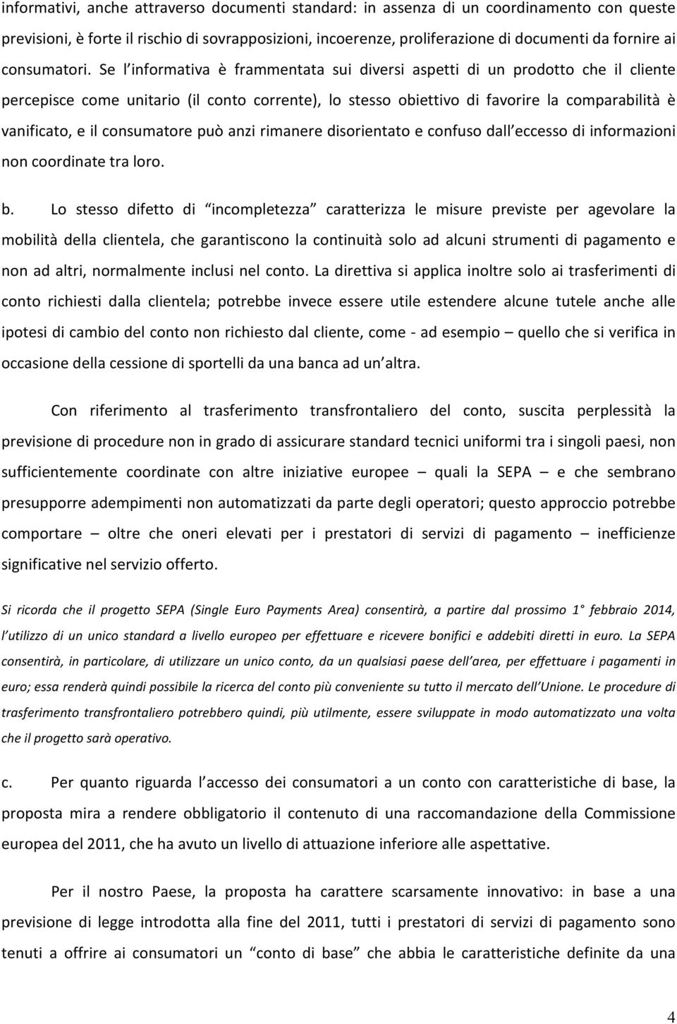 Se l informativa è frammentata sui diversi aspetti di un prodotto che il cliente percepisce come unitario (il conto corrente), lo stesso obiettivo di favorire la comparabilità è vanificato, e il