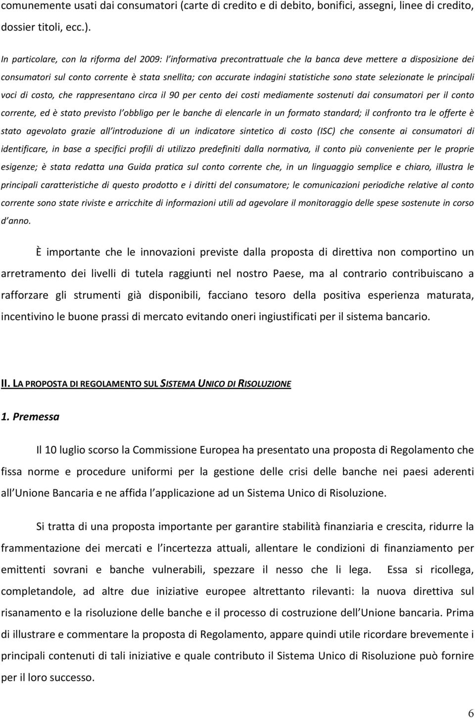 sono state selezionate le principali voci di costo, che rappresentano circa il 90 per cento dei costi mediamente sostenuti dai consumatori per il conto corrente, ed è stato previsto l obbligo per le