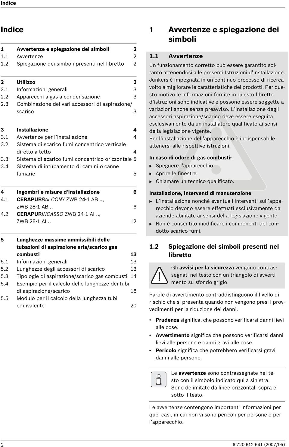 2 Sistema di scarico fumi concentrico verticale diretto a tetto 4 3.3 Sistema di scarico fumi concentrico orizzontale 5 3.