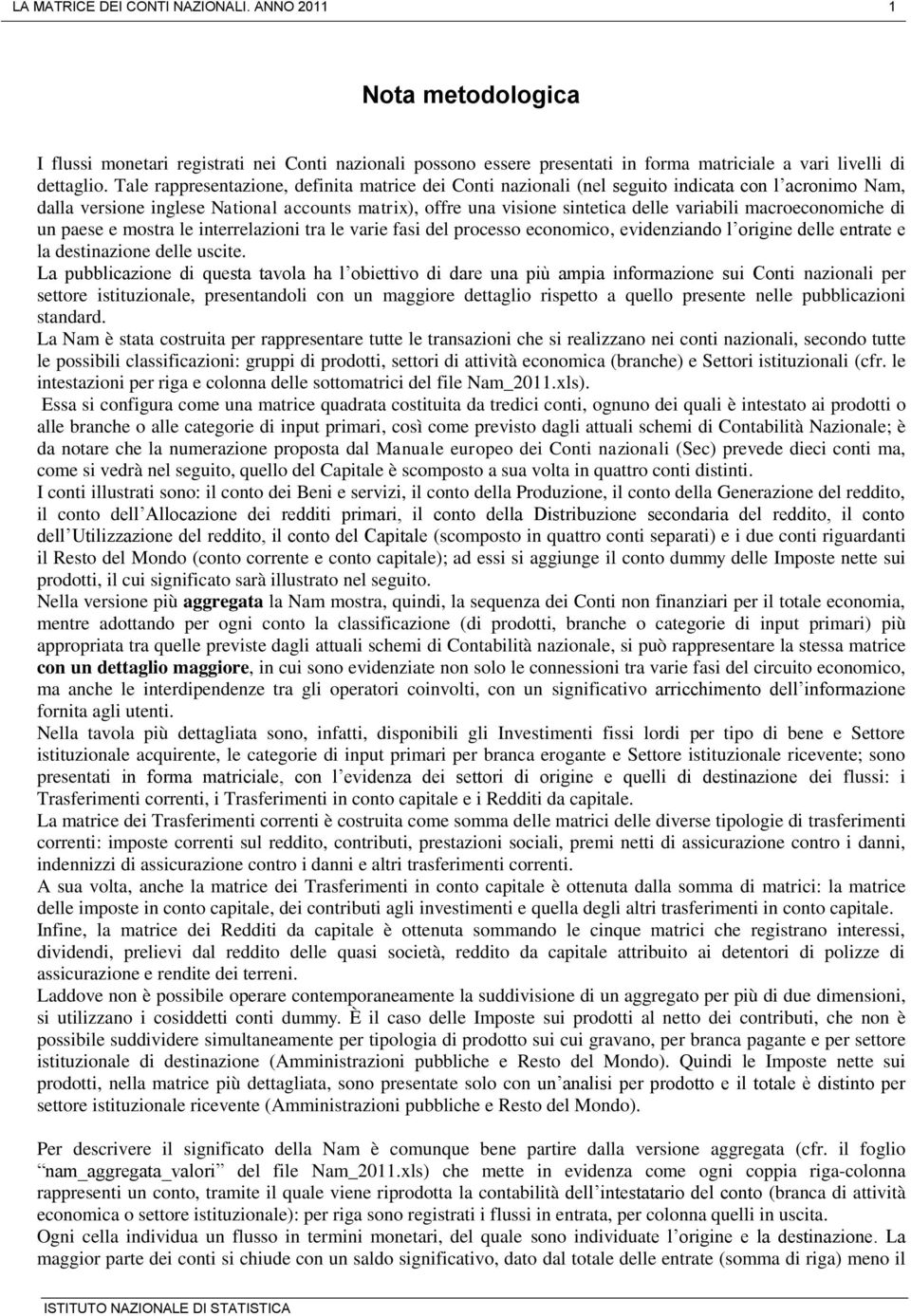 macroeconomiche di un paese e mostra le interrelazioni tra le varie fasi del processo economico, evidenziando l origine delle entrate e la destinazione delle uscite.