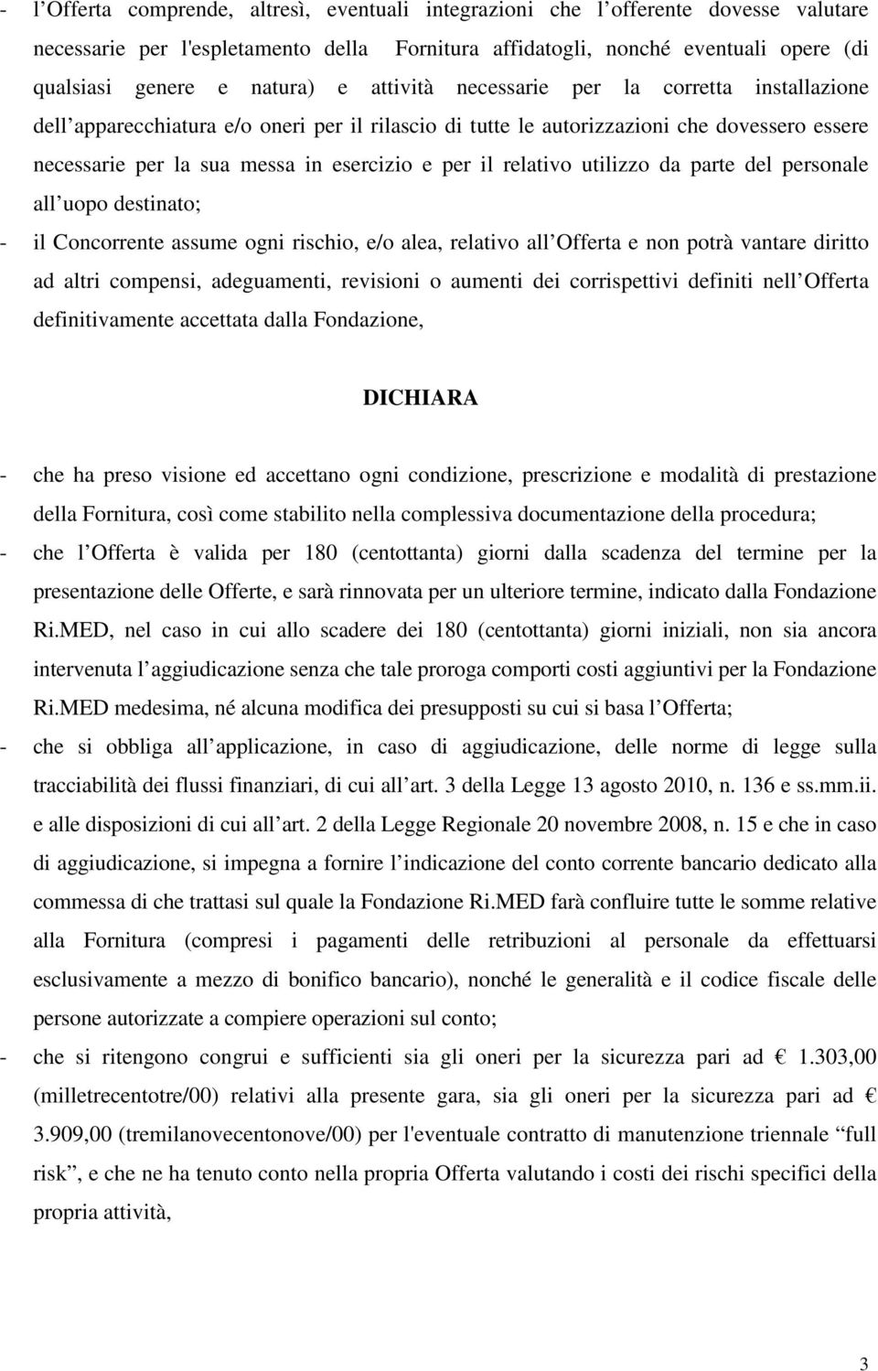 per il relativo utilizzo da parte del personale all uopo destinato; - il Concorrente assume ogni rischio, e/o alea, relativo all Offerta e non potrà vantare diritto ad altri compensi, adeguamenti,