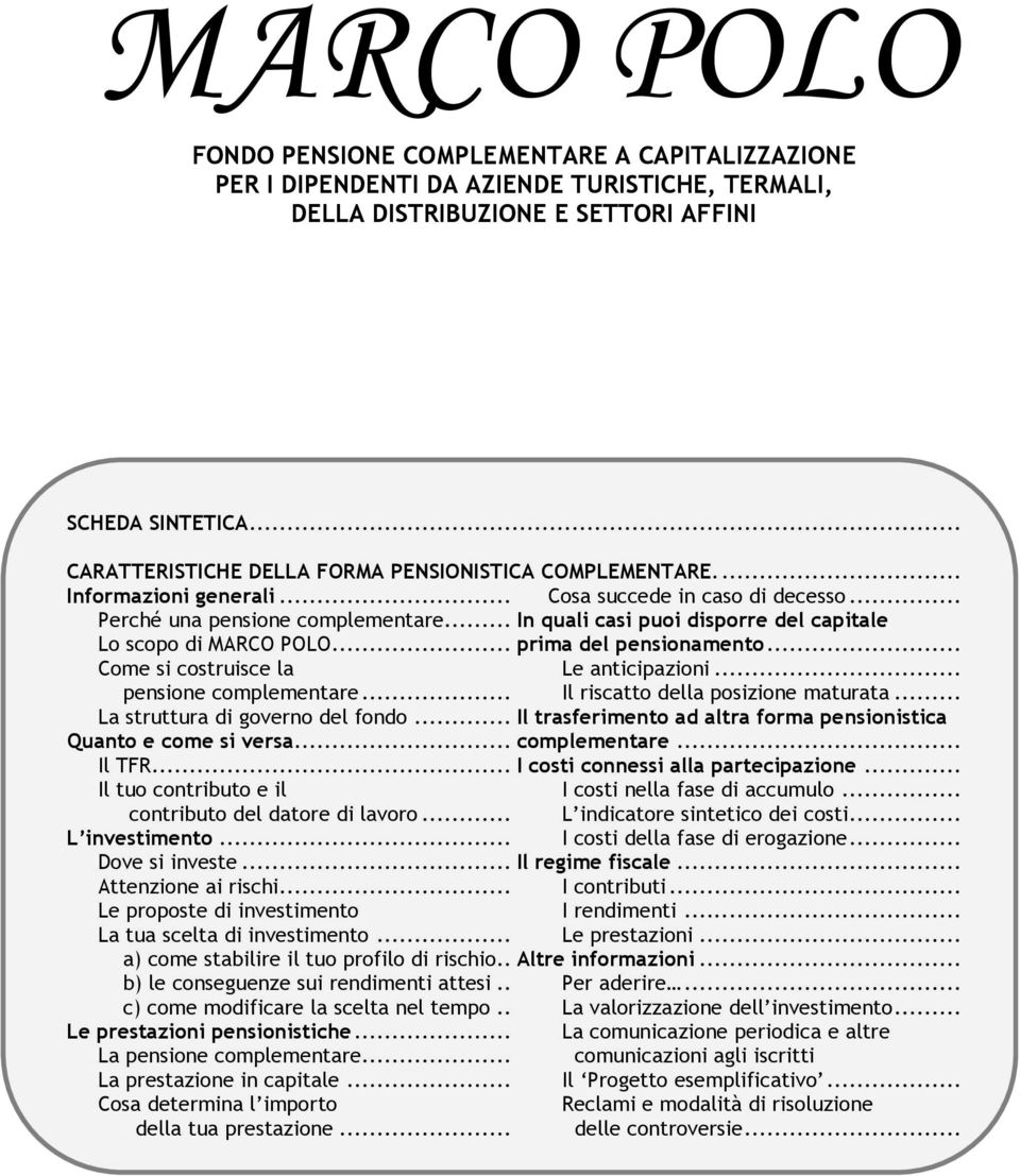 ..in quali casi puoi disporre del capitale Lo scopo di MARCO POLO...prima del pensionamento... Come si costruisce la Le anticipazioni... pensione complementare... Il riscatto della posizione maturata.