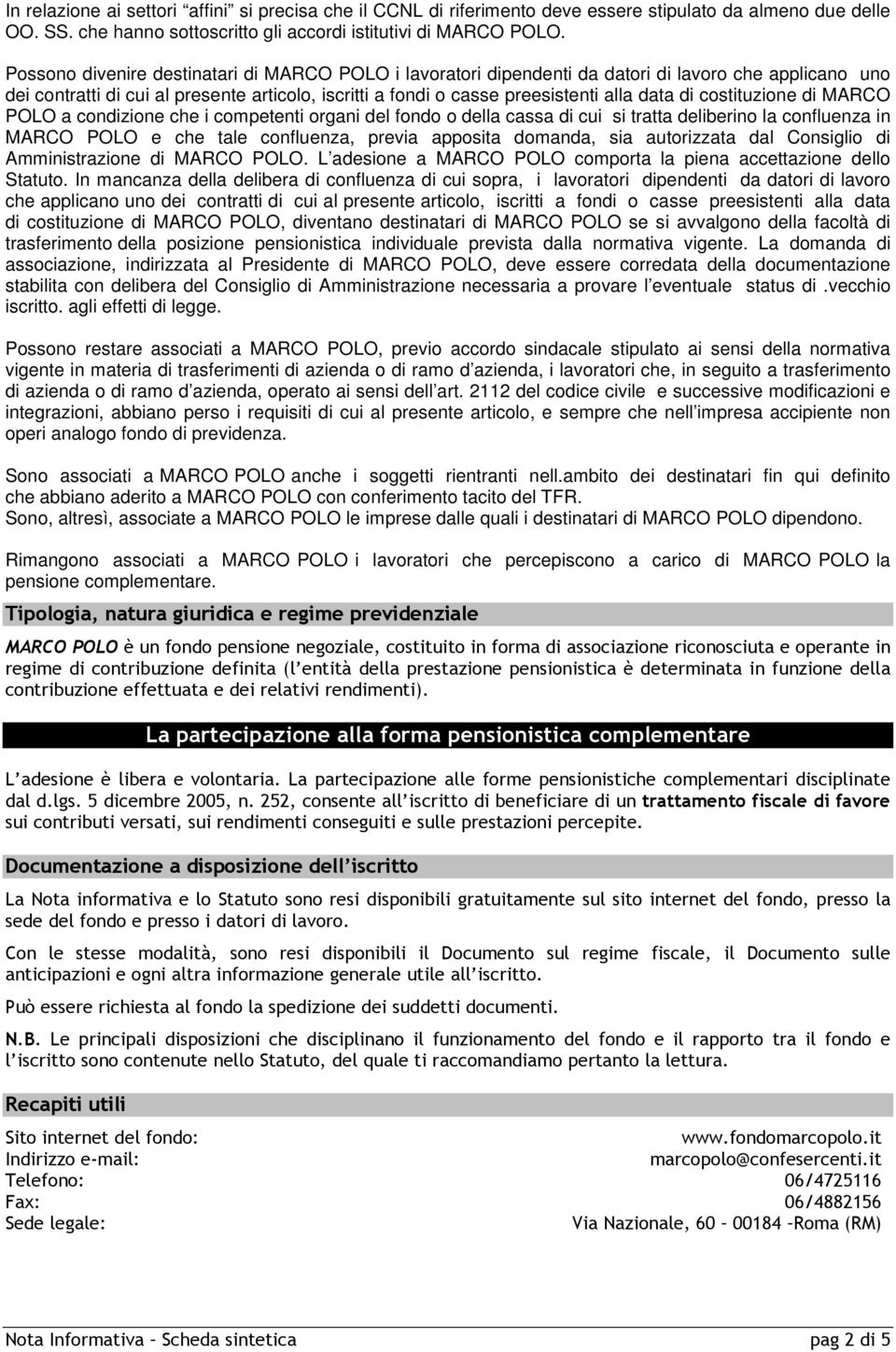 costituzione di MARCO POLO a condizione che i competenti organi del fondo o della cassa di cui si tratta deliberino la confluenza in MARCO POLO e che tale confluenza, previa apposita domanda, sia