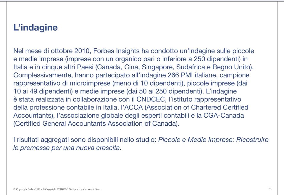 Complessivamente, hanno partecipato all indagine 266 PMI italiane, campione rappresentativo di microimprese (meno di 10 dipendenti), piccole imprese (dai 10 ai 49 dipendenti) e medie imprese (dai 50