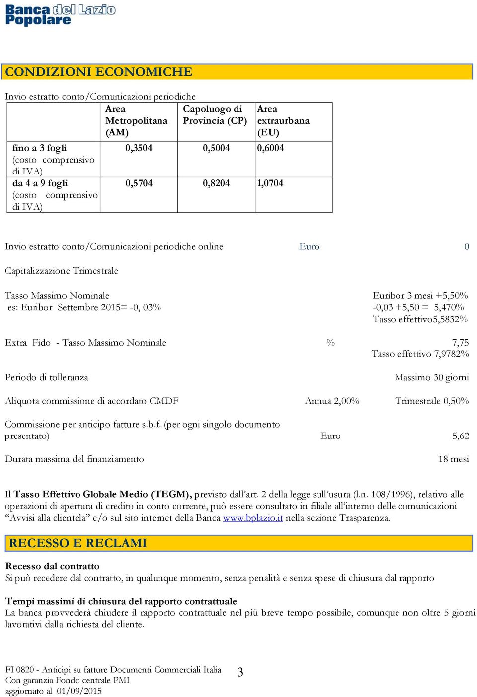 Settembre 2015= -0, 03% Extra Fido - Tasso Massimo Nominale Periodo di tolleranza Euribor 3 mesi +5,50% -0,03 +5,50 = 5,470% Tasso effettivo5,5832% % 7,75 Tasso effettivo 7,9782% Massimo 30 giorni