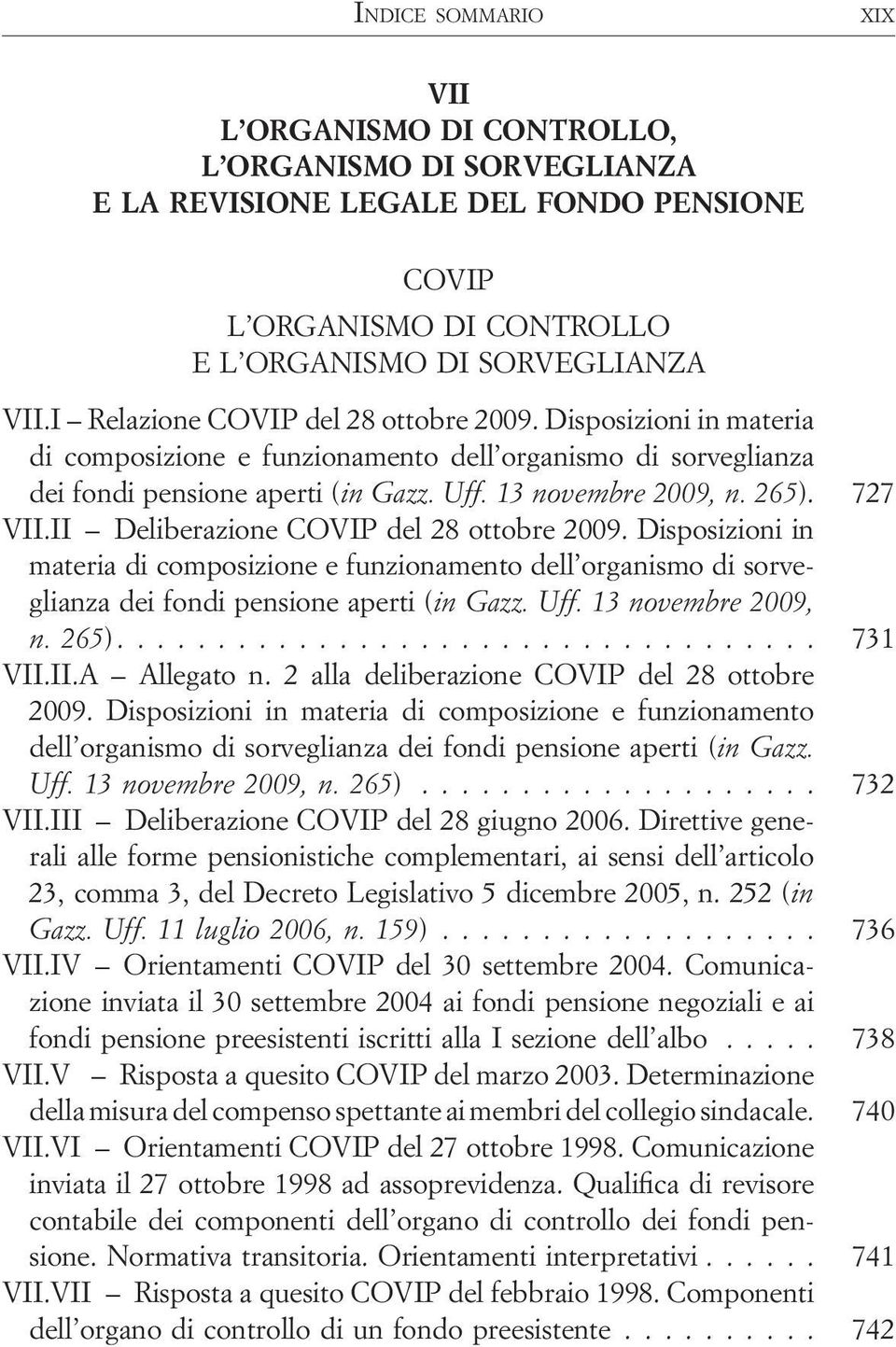 Disposizioni in materia di composizione e funzionamento dell organismo di sorveglianza dei fondi pensione aperti (in Gazz. Uff. 13 novembre 2009, n. 265)................................... 731 VII.