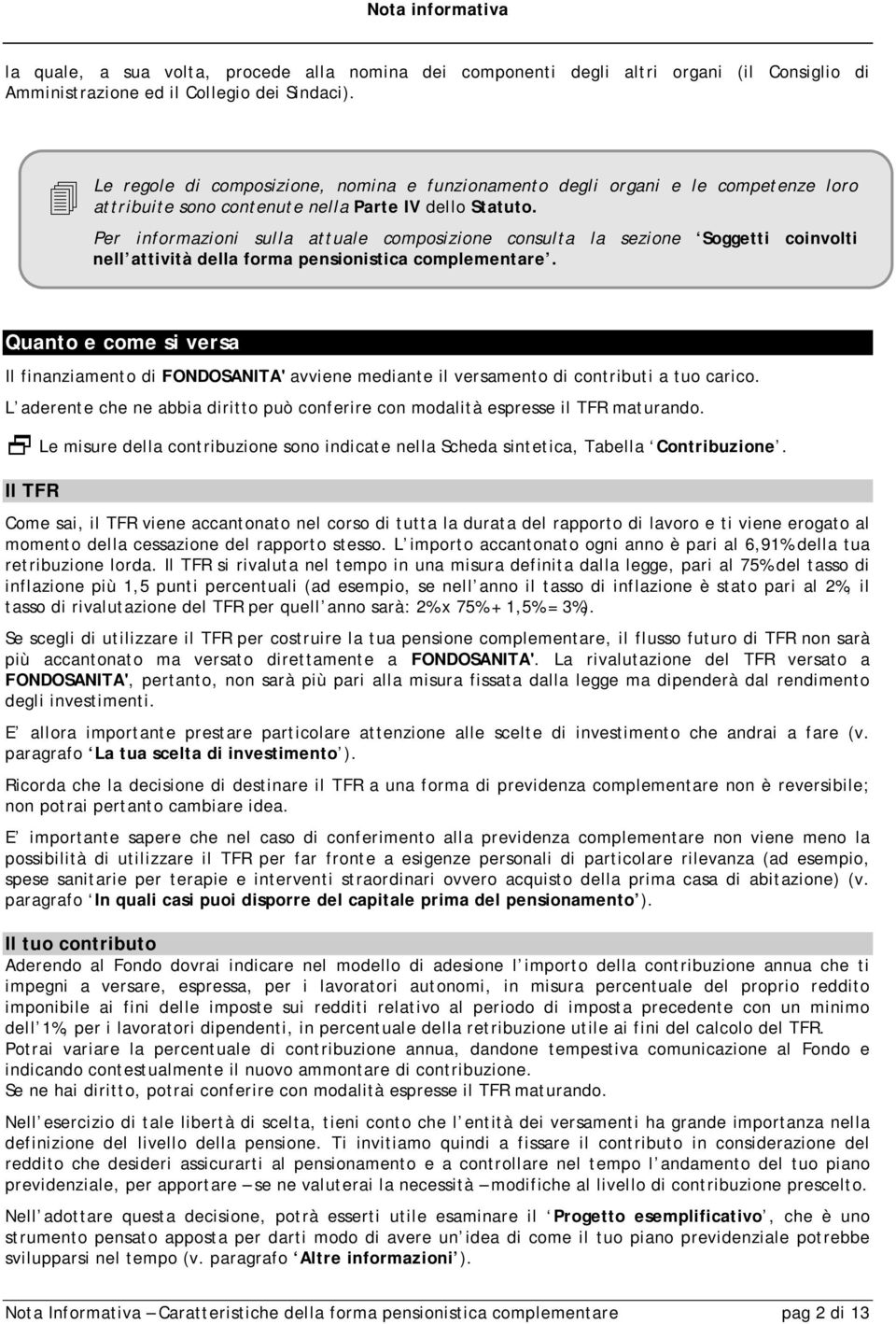 Per informazioni sulla attuale composizione consulta la sezione Soggetti coinvolti nell attività della forma pensionistica complementare.