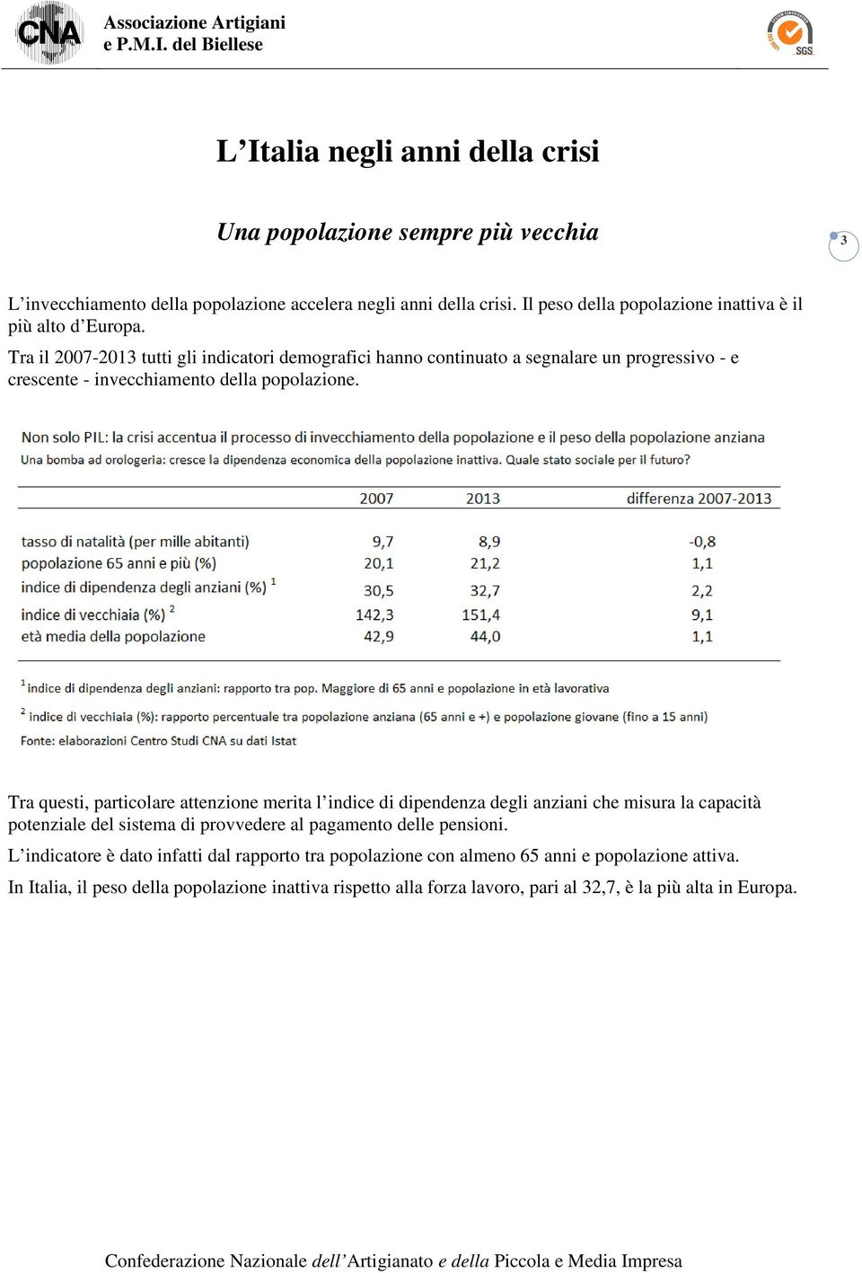 Tra il 2007-2013 tutti gli indicatori demografici hanno continuato a segnalare un progressivo - e crescente - invecchiamento della popolazione.