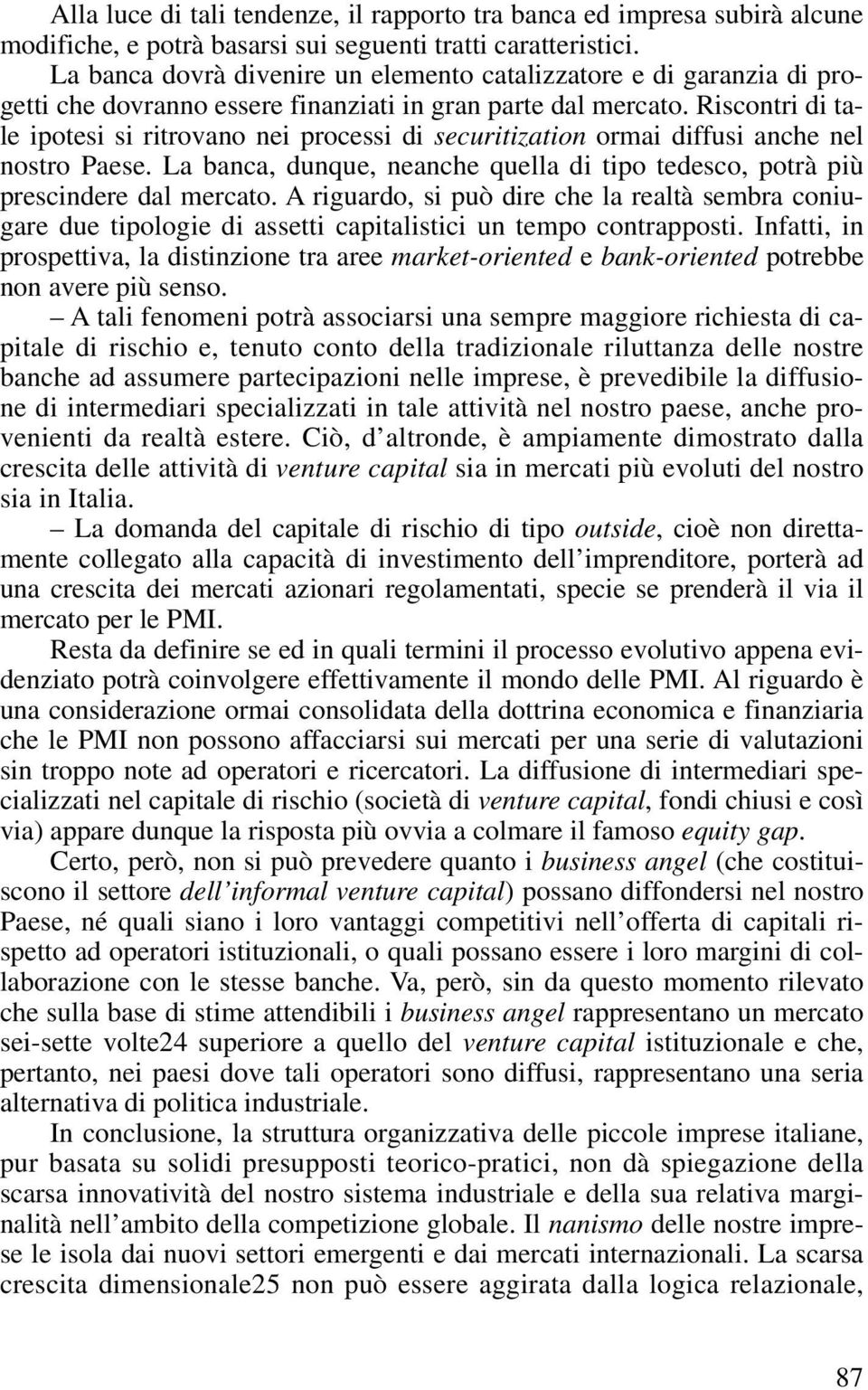 Riscontri di tale ipotesi si ritrovano nei processi di securitization ormai diffusi anche nel nostro Paese. La banca, dunque, neanche quella di tipo tedesco, potrà più prescindere dal mercato.