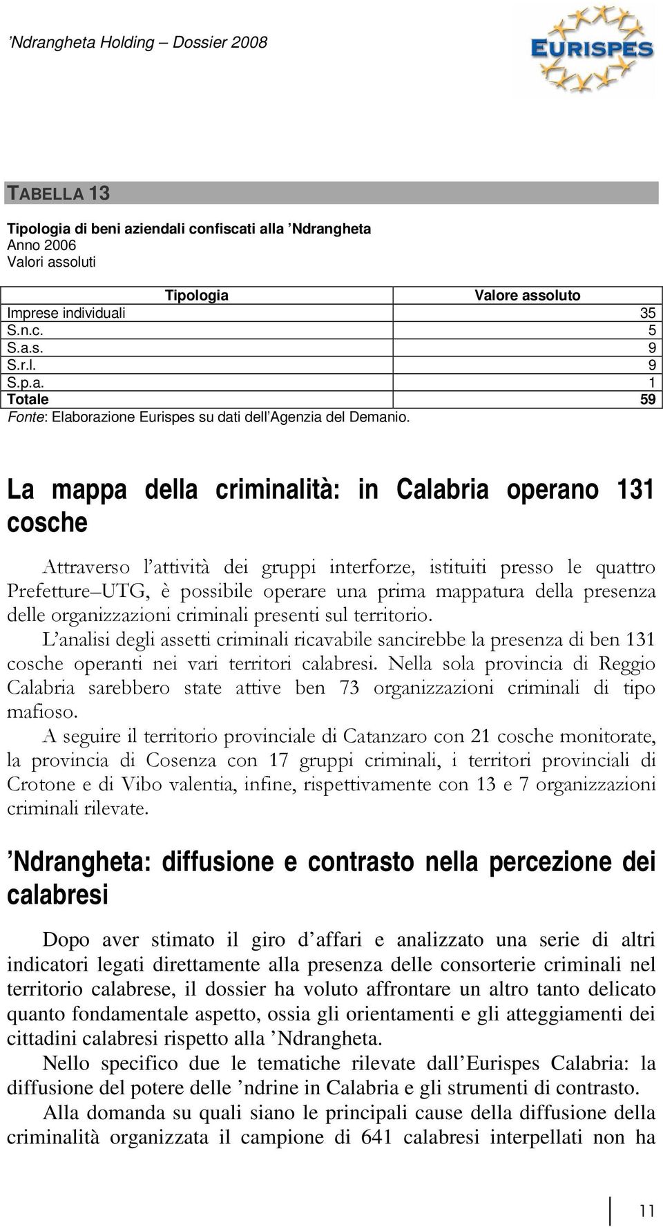 presenza delle organizzazioni criminali presenti sul territorio. L analisi degli assetti criminali ricavabile sancirebbe la presenza di ben 131 cosche operanti nei vari territori calabresi.