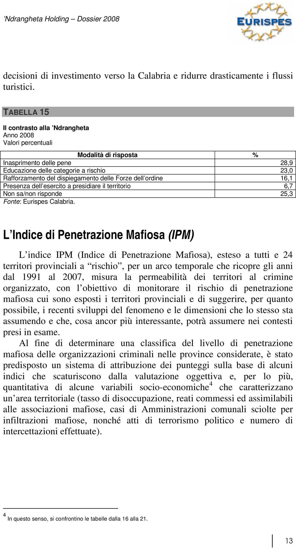 delle Forze dell ordine 16,1 Presenza dell esercito a presidiare il territorio 6,7 Non sa/non risponde 25,3 Fonte: Eurispes Calabria.