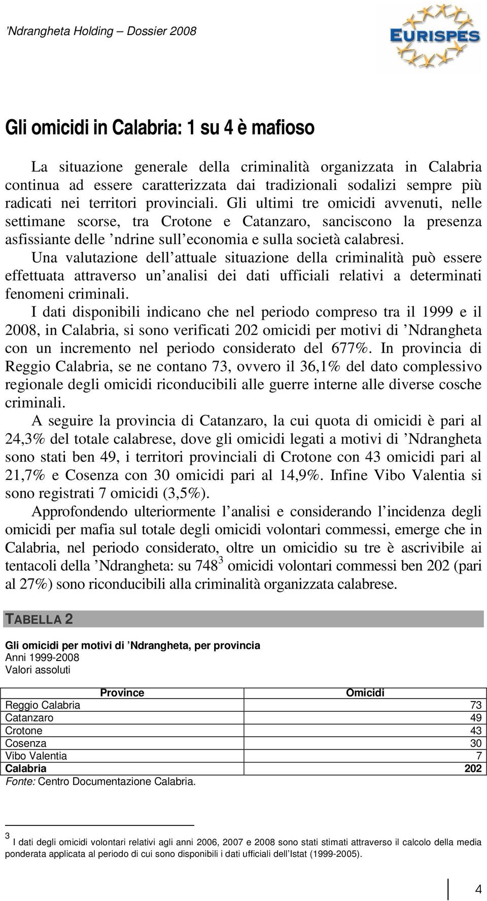 Una valutazione dell attuale situazione della criminalità può essere effettuata attraverso un analisi dei dati ufficiali relativi a determinati fenomeni criminali.