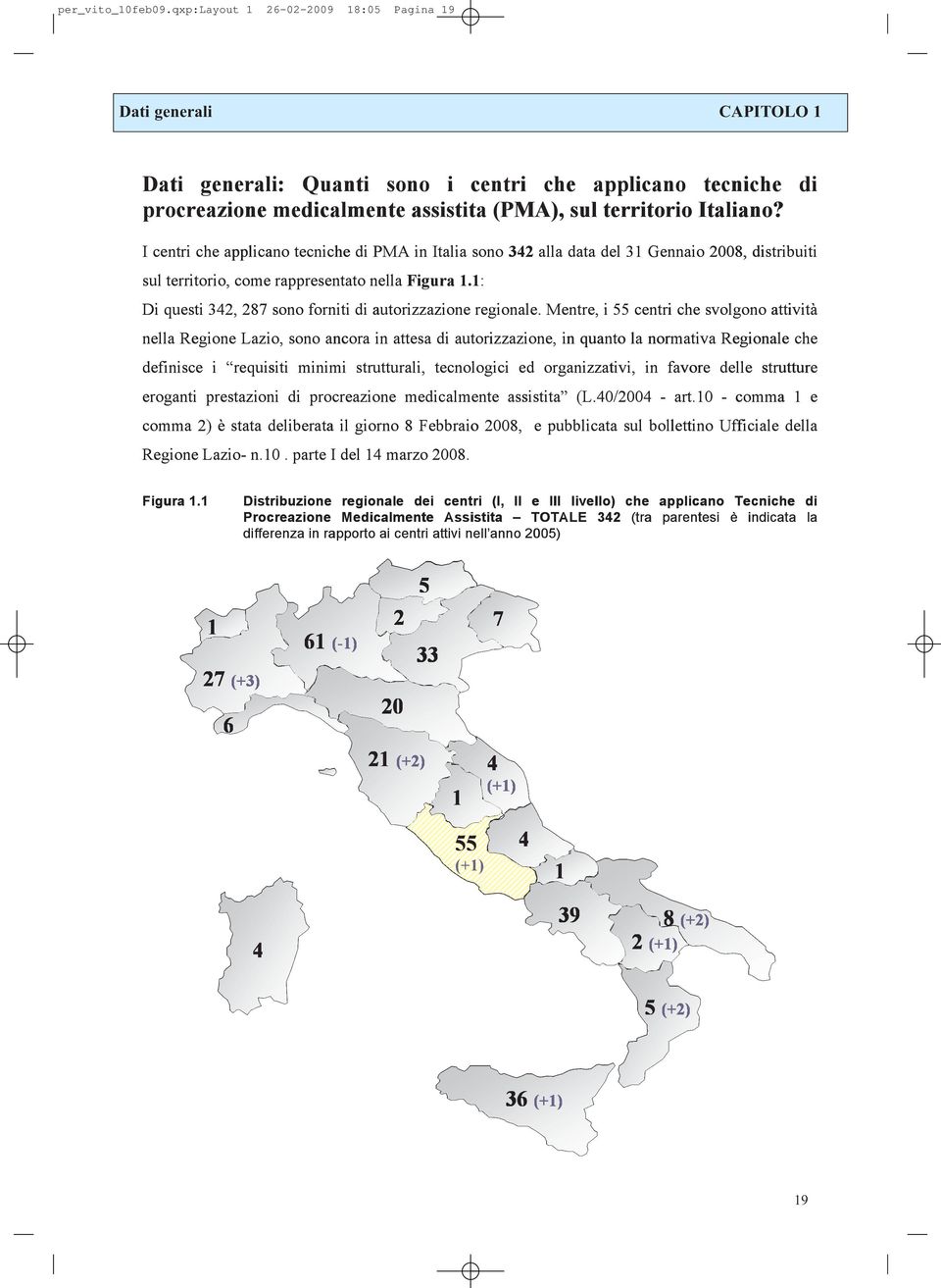 Italiano? I centri che applicano tecniche di PMA in Italia sono 342 alla data del 31 Gennaio 2008, distribuiti sul territorio, come rappresentato nella Figura 1.