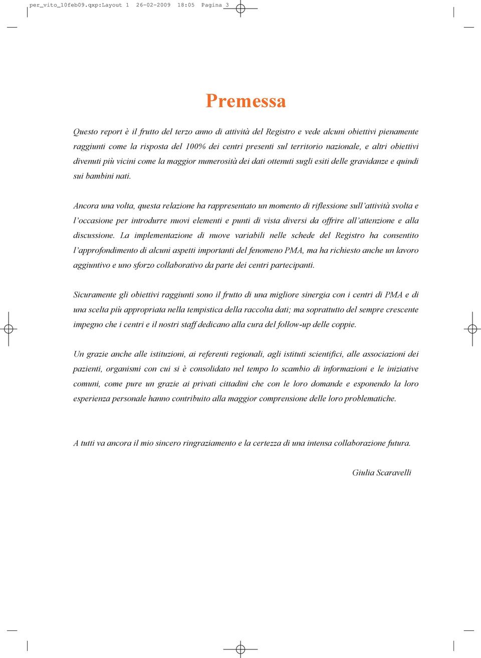 presenti sul territorio nazionale, e altri obiettivi divenuti più vicini come la maggior numerosità dei dati ottenuti sugli esiti delle gravidanze e quindi sui bambini nati.