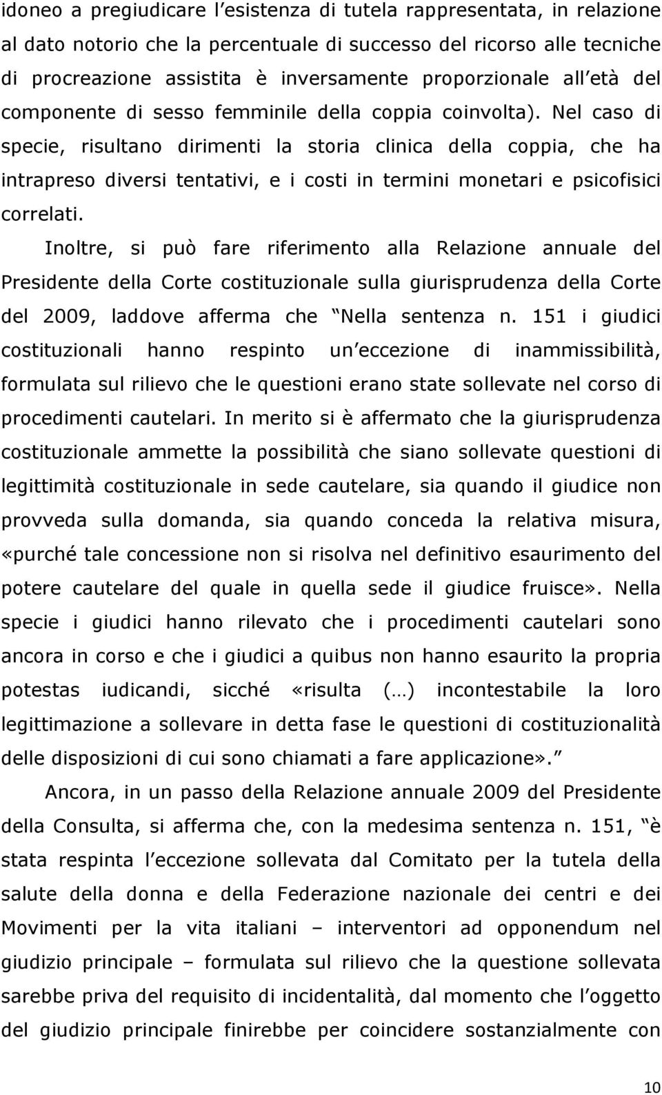 Nel caso di specie, risultano dirimenti la storia clinica della coppia, che ha intrapreso diversi tentativi, e i costi in termini monetari e psicofisici correlati.