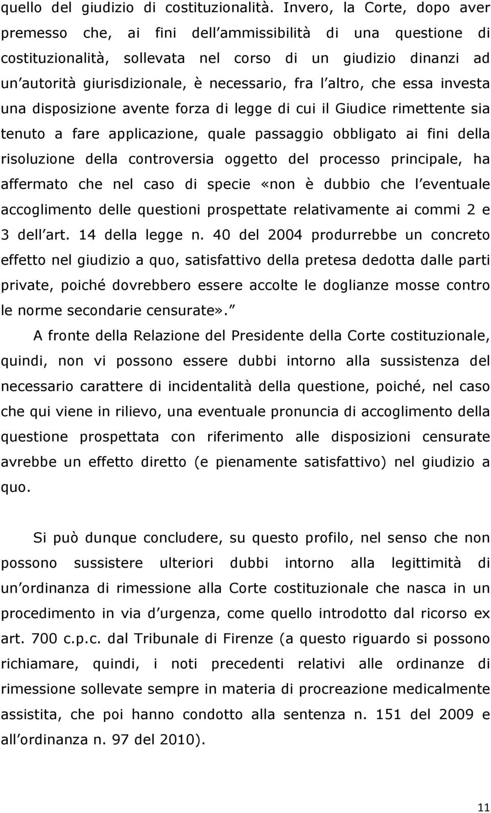 l altro, che essa investa una disposizione avente forza di legge di cui il Giudice rimettente sia tenuto a fare applicazione, quale passaggio obbligato ai fini della risoluzione della controversia