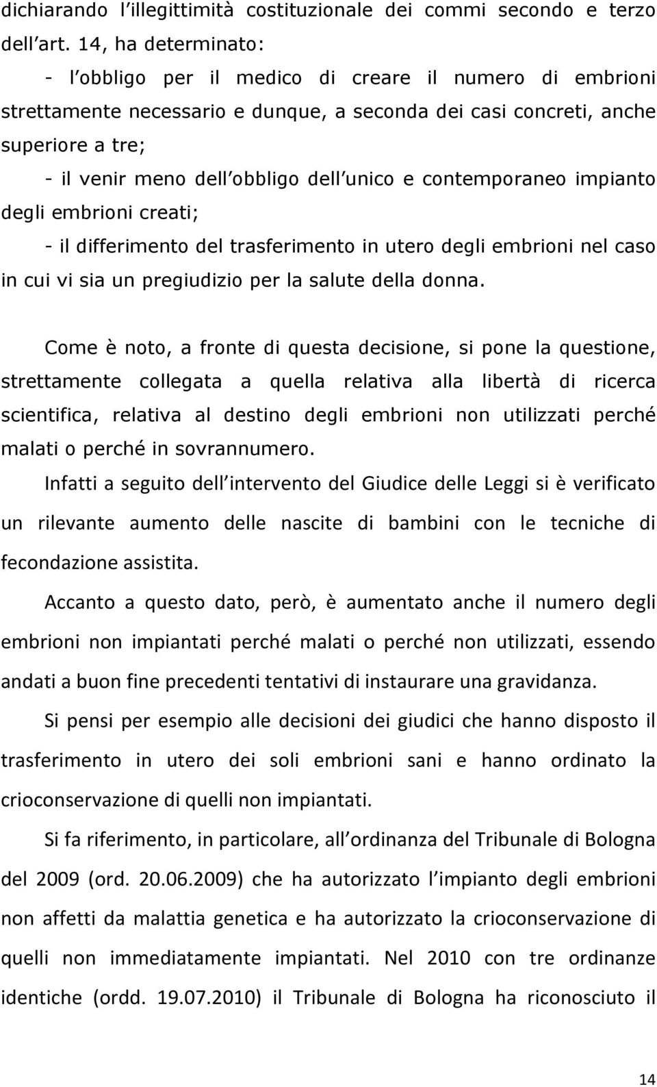 unico e contemporaneo impianto degli embrioni creati; - il differimento del trasferimento in utero degli embrioni nel caso in cui vi sia un pregiudizio per la salute della donna.