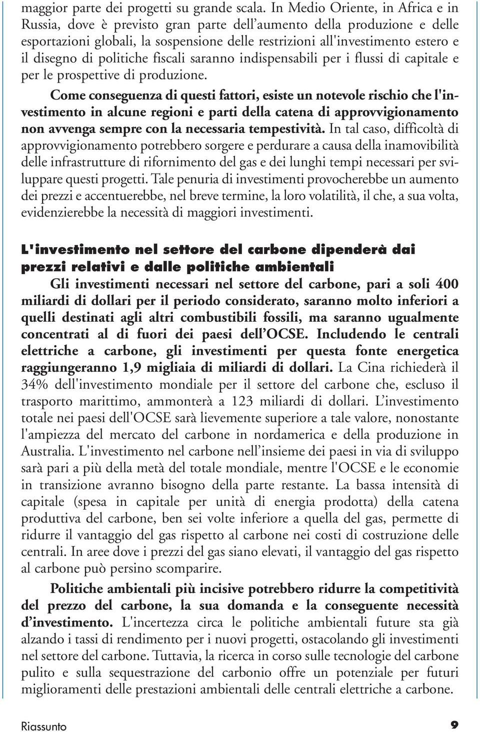 di politiche fiscali saranno indispensabili per i flussi di capitale e per le prospettive di produzione.