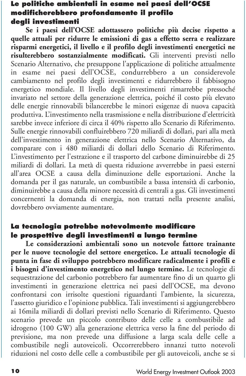 Gli interventi previsti nello Scenario Alternativo, che presuppone l'applicazione di politiche attualmente in esame nei paesi dell OCSE, condurrebbero a un considerevole cambiamento nel profilo degli