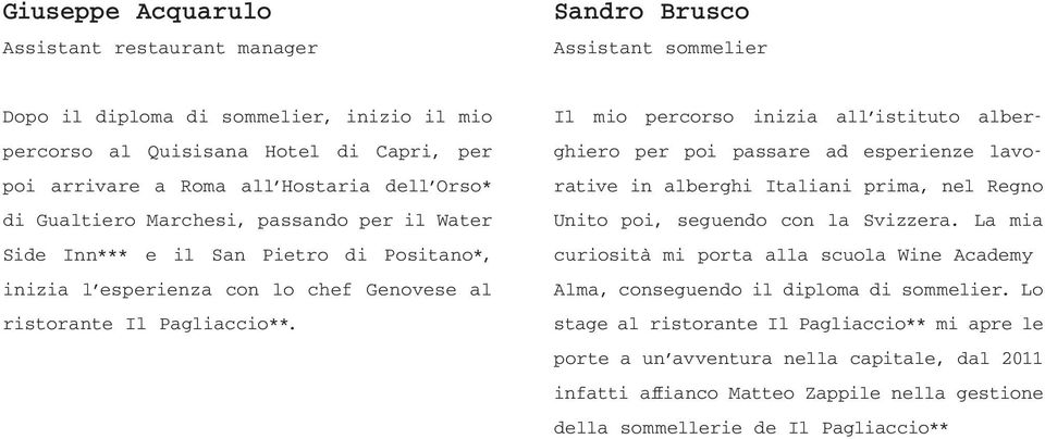 Il mio percorso inizia all istituto alberghiero per poi passare ad esperienze lavorative in alberghi Italiani prima, nel Regno Unito poi, seguendo con la Svizzera.