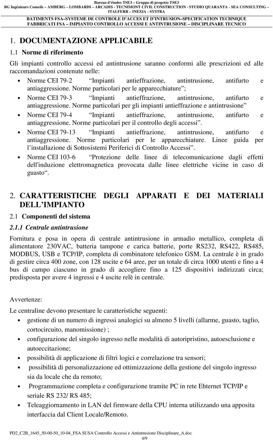 antintrusione, antifurto e antiaggressione. Norme particolari per le apparecchiature ; Norme CEI 79-3 Impianti antieffrazione, antintrusione, antifurto e antiaggressione.