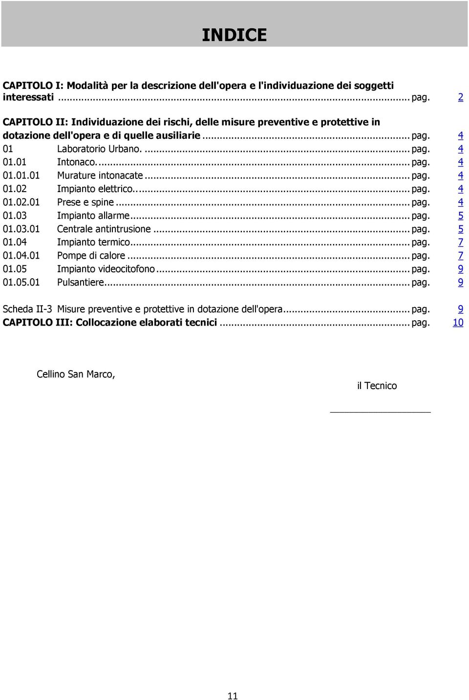 .. pag. 4 01.02 Impianto elettrico..... pag. 4 01.02.01 Prese e spine... pag. 4 01.03 Impianto allarme... pag. 5 01.03.01 Centrale antintrusione... pag. 5 01.04 Impianto termico.