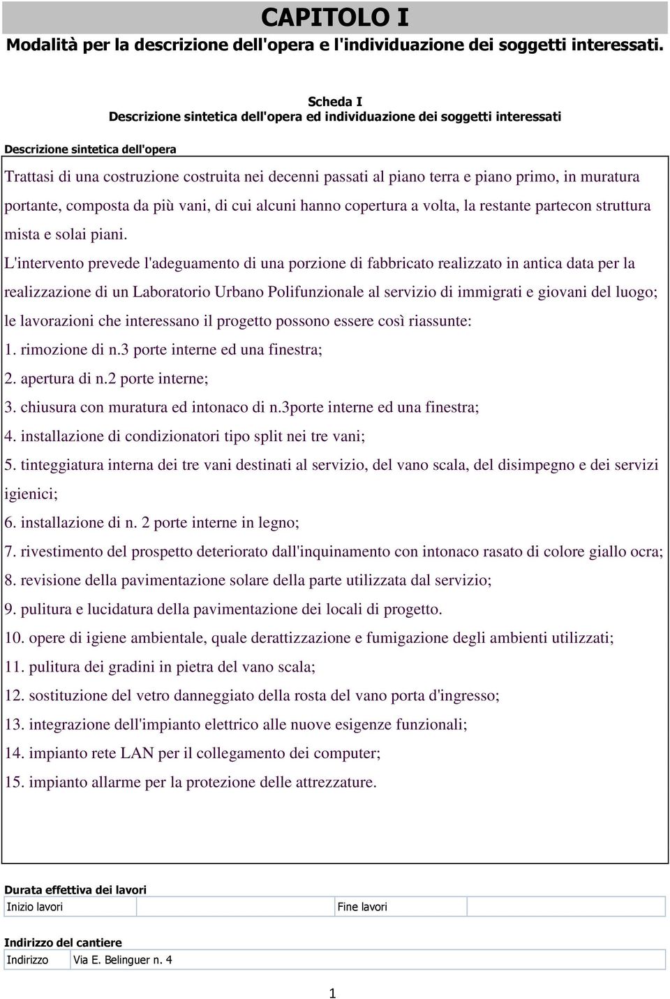 primo, in muratura portante, composta da più vani, di cui alcuni hanno copertura a volta, la restante partecon struttura mista e solai piani.