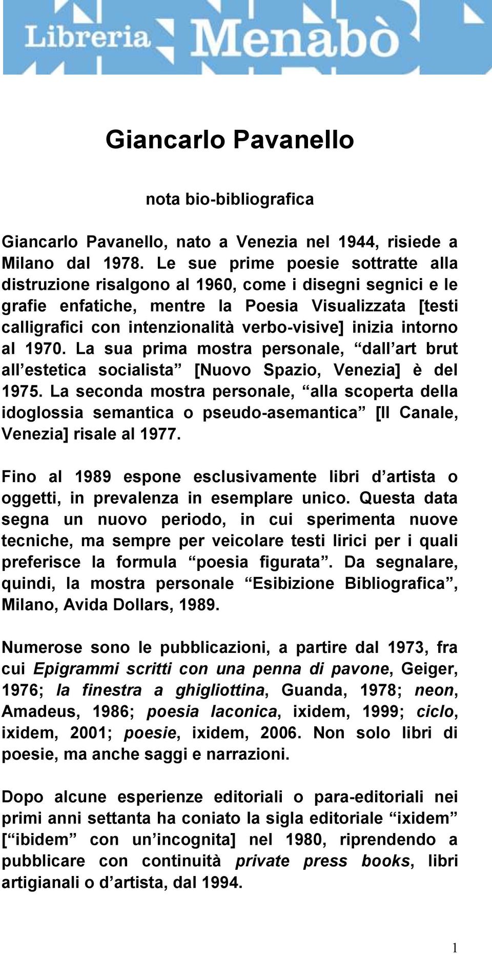 inizia intorno al 1970. La sua prima mostra personale, dall art brut all estetica socialista [Nuovo Spazio, Venezia] è del 1975.