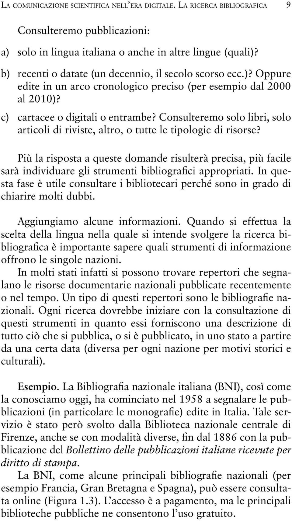 Consulteremo solo libri, solo articoli di riviste, altro, o tutte le tipologie di risorse?