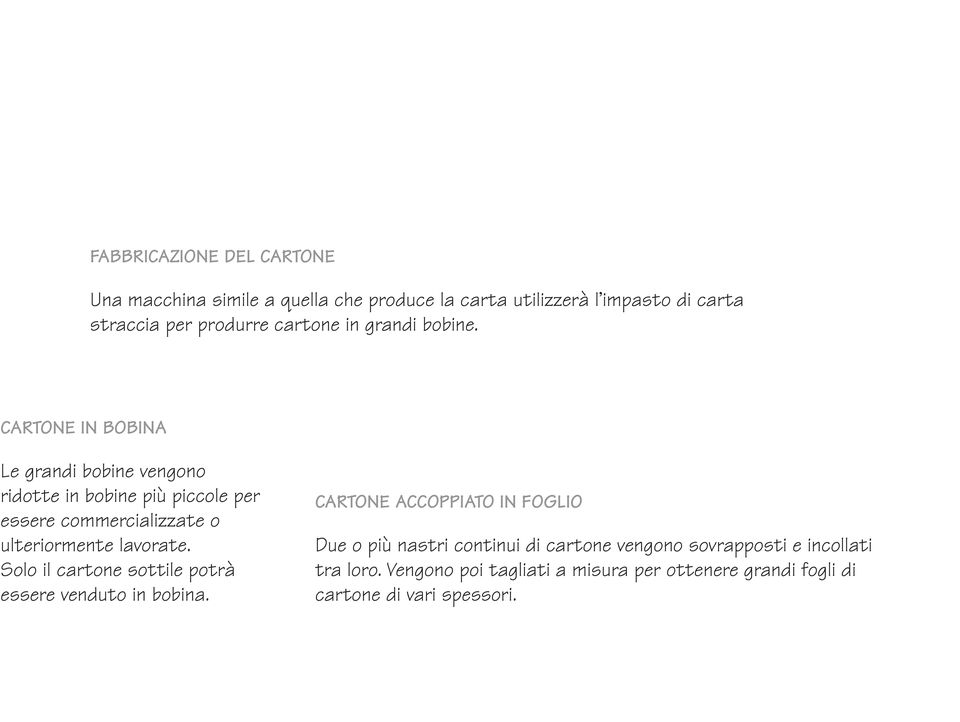 CARTONE IN BOBINA Le grandi bobine vengono ridotte in bobine più piccole per essere commercializzate o ulteriormente lavorate.