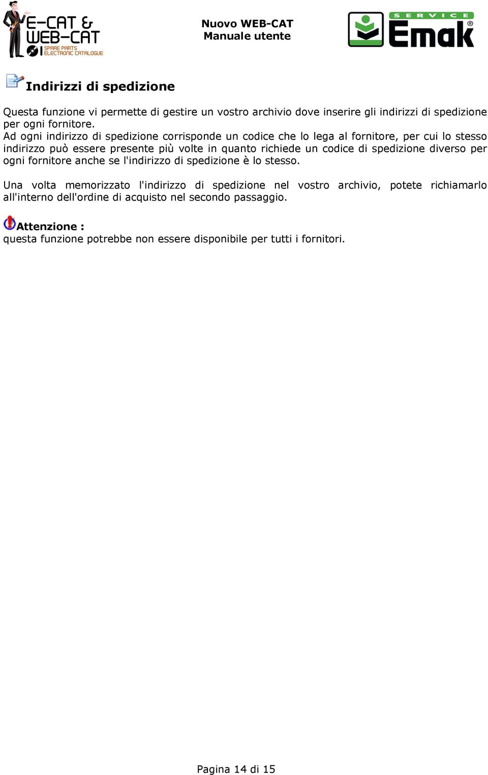 codice di spedizione diverso per ogni fornitore anche se l'indirizzo di spedizione è lo stesso.