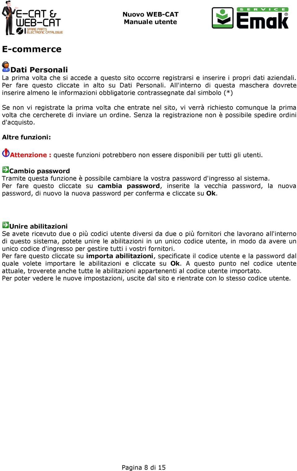 comunque la prima volta che cercherete di inviare un ordine. Senza la registrazione non è possibile spedire ordini d'acquisto.