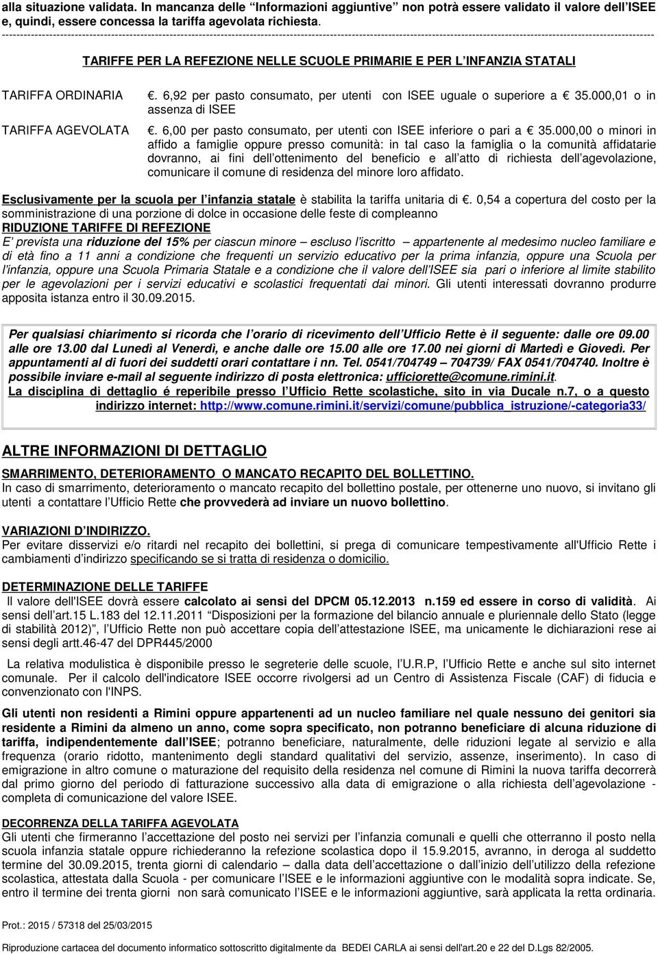 REFEZIONE NELLE SCUOLE PRIMARIE E PER L INFANZIA STATALI TARIFFA ORDINARIA. 6,92 per pasto consumato, per utenti con ISEE uguale o superiore a 35.000,01 o in assenza di ISEE TARIFFA AGEVOLATA.