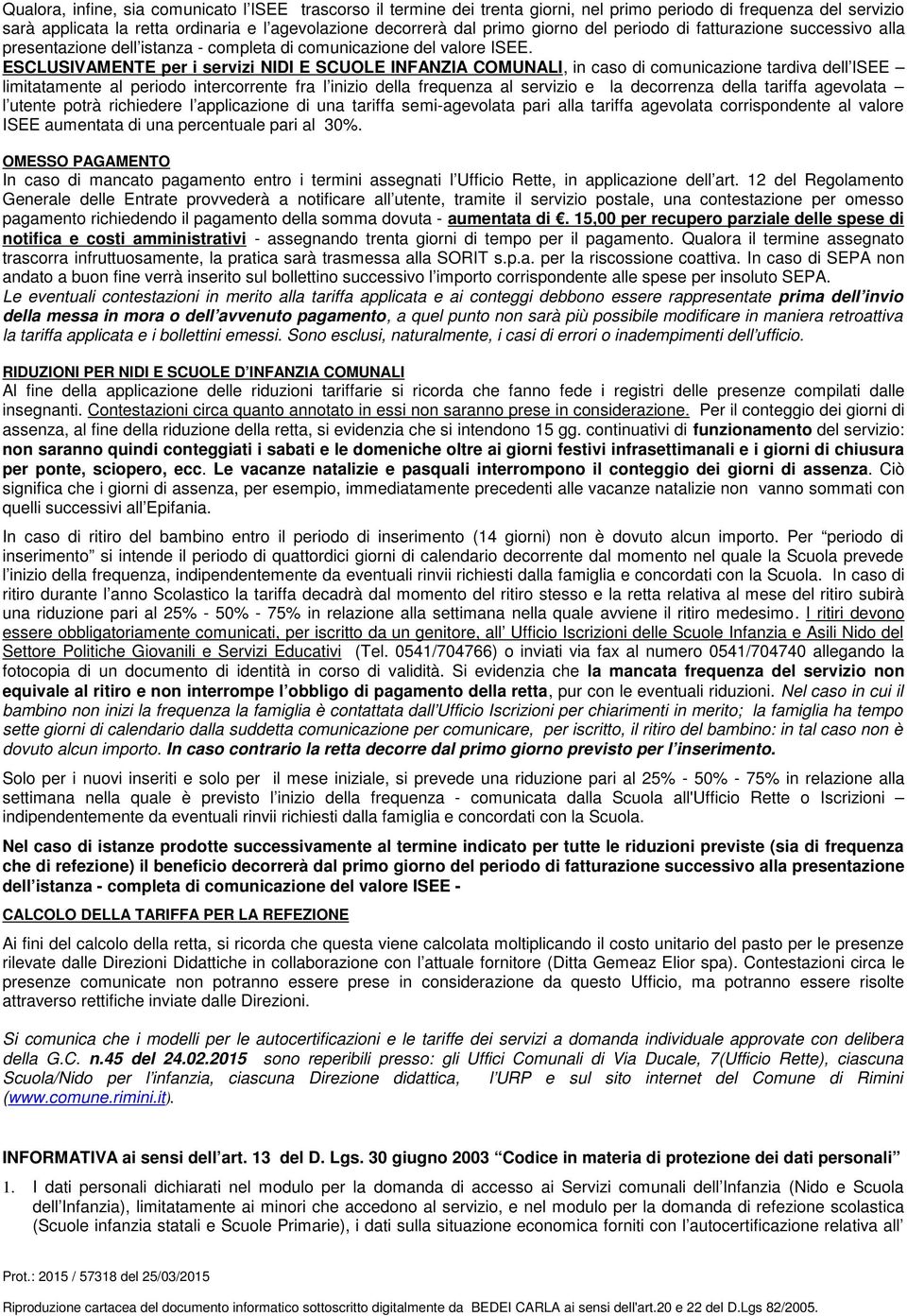 ESCLUSIVAMENTE per i servizi NIDI E SCUOLE INFANZIA COMUNALI, in caso di comunicazione tardiva dell ISEE limitatamente al periodo intercorrente fra l inizio della frequenza al servizio e la