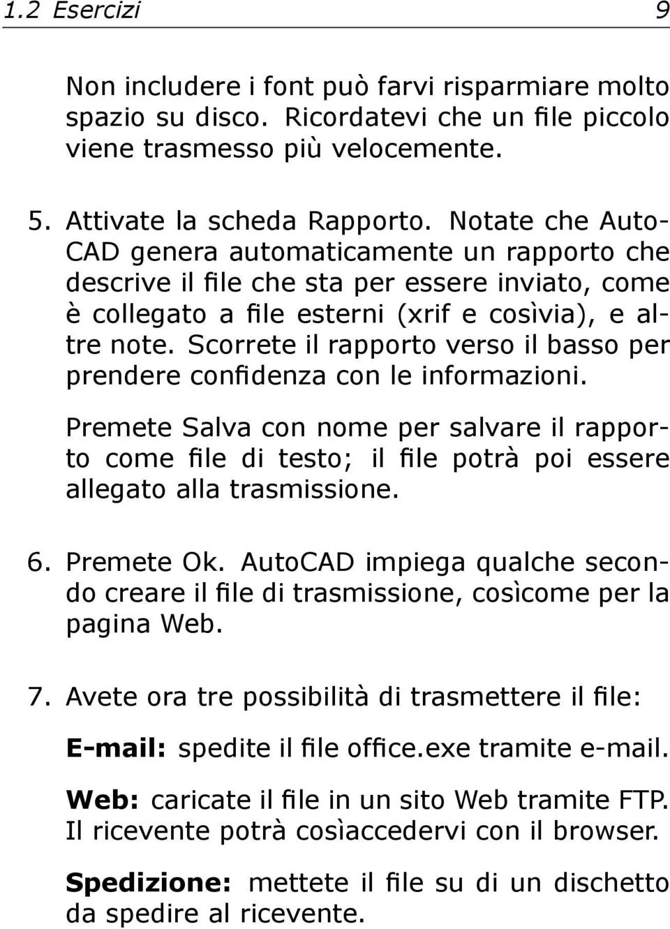 Scorrete il rapporto verso il basso per prendere confidenza con le informazioni. Premete Salva con nome per salvare il rapporto come file di testo; il file potrà poi essere allegato alla trasmissione.