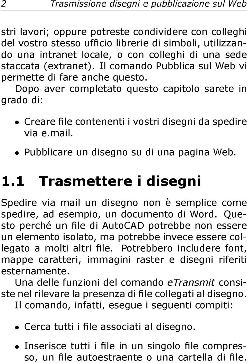 Dopo aver completato questo capitolo sarete in grado di: Creare file contenenti i vostri disegni da spedire via e.mail. Pubblicare un disegno su di una pagina Web. 1.