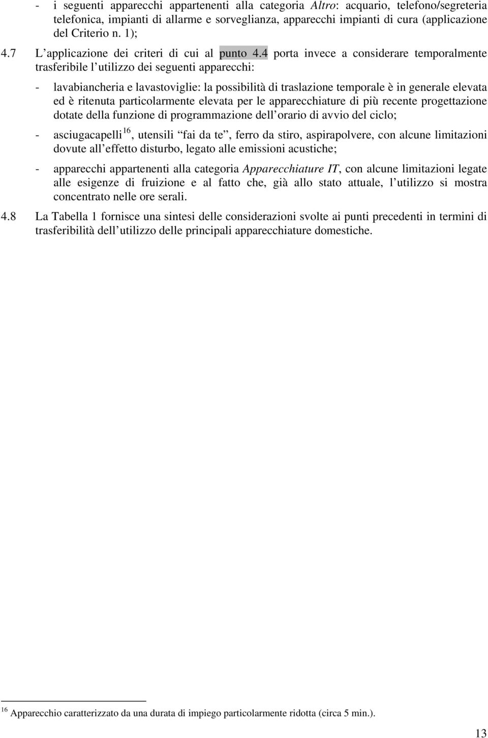 4 porta invece a considerare temporalmente trasferibile l utilizzo dei seguenti apparecchi: - lavabiancheria e lavastoviglie: la possibilità di traslazione temporale è in generale elevata ed è