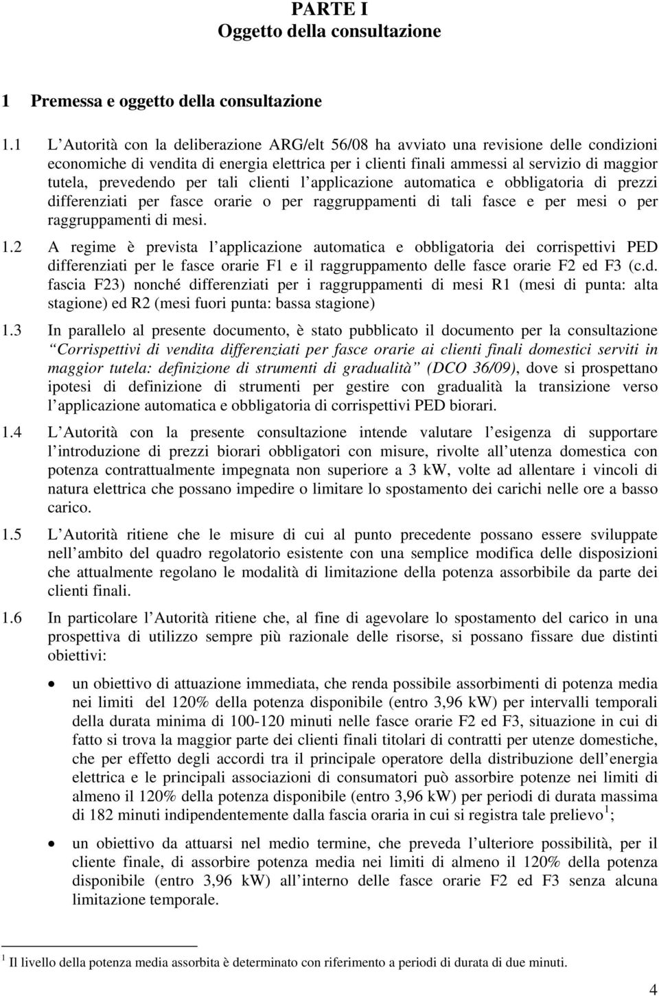 prevedendo per tali clienti l applicazione automatica e obbligatoria di prezzi differenziati per fasce orarie o per raggruppamenti di tali fasce e per mesi o per raggruppamenti di mesi. 1.