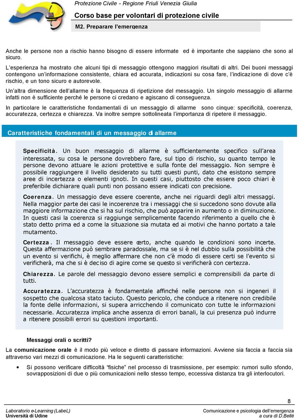 Dei buoni messaggi contengono un informazione consistente, chiara ed accurata, indicazioni su cosa fare, l indicazione di dove c è rischio, e un tono sicuro e autorevole.